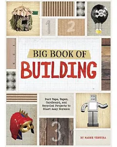 Big Book of Building: Duct Tape, Paper, Cardboard, and Recycled Projects to Blast Away Boredom