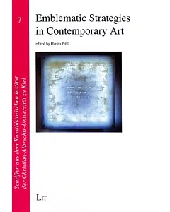 Emblematic Strategies in Contemporary Art: Selected Papers from the Workshop Emblematic Strategies at the University of Kiel, Ju