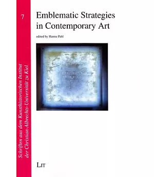 Emblematic Strategies in Contemporary Art: Selected Papers from the Workshop Emblematic Strategies at the University of Kiel, Ju