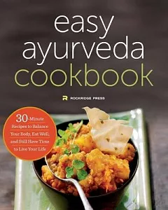 The Easy Ayurveda Cookbook: 30-Minute Recipes to Balance Your Body, Eat Well, and Still Have Time to Live Your Life