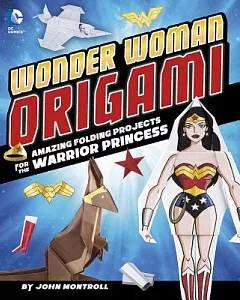 Wonder Woman Origami: Amazing Folding Projects for the Warrior Princess