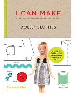 I Can Make Dolls’ Clothes: Easy-to-follow Patterns to Make Clothes and Accessories for Your Favorite Doll