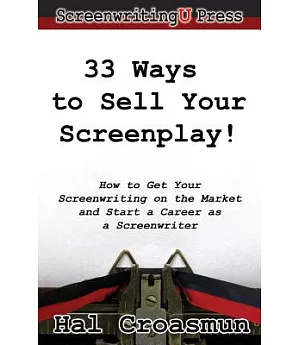 33 Ways to Sell Your Screenplay!: How to Get Your Screenwriting on the Market and Start a Career As a Screenwriter