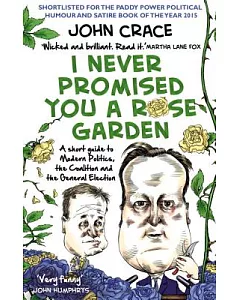 I Never Promised You a Rose Garden: A short guide to modern politics, the Coalition and the general election