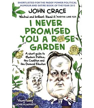 I Never Promised You a Rose Garden: A short guide to modern politics, the Coalition and the general election