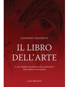 Cennino Cennini’s Il Libro Dell’arte: A New English Translation and Commentary with Italian Transcription