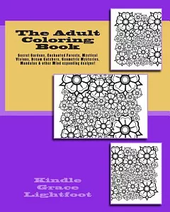 The Adult Coloring Book: Secret Gardens, Enchanted Forests, Mystical Visions, Dream Catchers, Geometric Mysteries, Mandalas & Mo