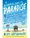 A Beginner’s Guide to Paradise: 9 Steps to Giving Up Everything So You Too Can: Move to a South Pacific Island, Wear a Loincloth