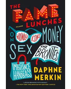 The Fame Lunches: On Wounded Icons, Money, Sex, the Brontës, and the Importance of Handbags