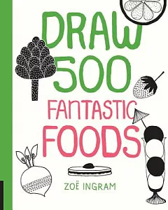 Draw 500 Fantastic Foods: A Sketchbook for Artists, Designers, and Doodlers