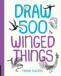 Draw 500 Winged Things: A Sketchbook for Artists, Designers, and Doodlers