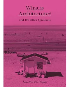 What Is Architecture?: And 100 Other Questions