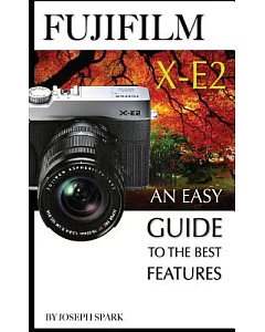 FujiFilm X-E2: An Easy Guide to the Best Features