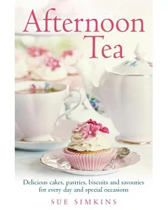 Afternoon Tea: Delicious Cakes, Pastries, Biscuits and Savouries for Every Day and Special Occasions