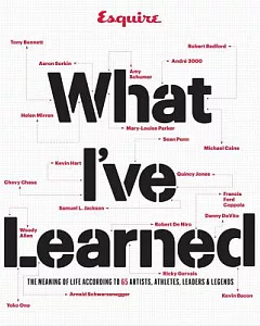 What I’ve Learned: The Meaning of Life According to 65 Artists, Athletes, Leaders & Legends