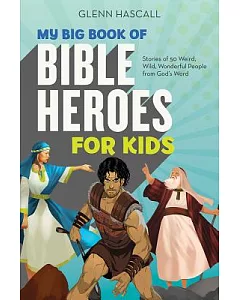 My Big Book of Bible Heroes for Kids: Stories of 50 Weird, Wild, Wonderful People from God’s Word