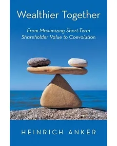 Wealthier Together: From Maximizing Short-term Shareholder Value to Coevolution