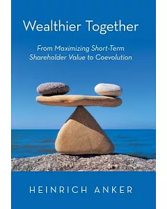 Wealthier Together: From Maximizing Short-term Shareholder Value to Coevolution