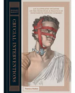 Crucial Interventions: An Illustrated Treatise on the Principles & Practices of Nineteenth-Century Surgery