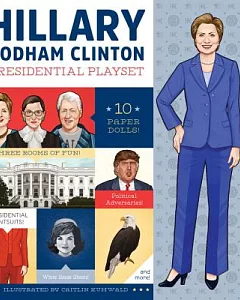 Hillary Rodham Clinton Presidential Playset: Ten Paper Dolls, Three Rooms of Fun, Presidential Pantsuits!, Republican Adversarie