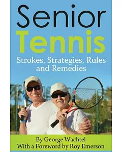 Senior Tennis: Strokes, Strategies, Rules and Remedies