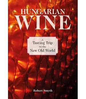 Hungarian Wine: A Tasting Trip to the New Old World