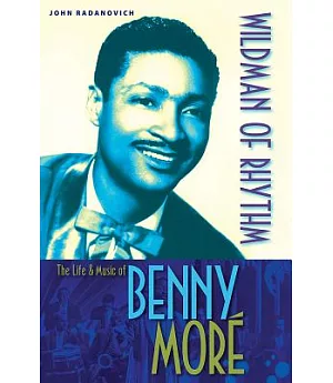 Wildman of Rhythm: The Life & Music of Benny More