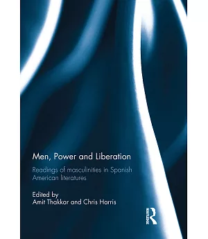 Men, Power and Liberation: Readings of Masculinities in Spanish American Literatures