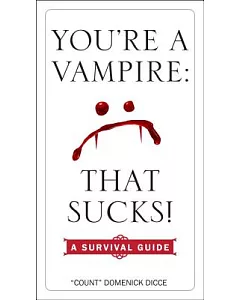 You’re a Vampire--That Sucks!: A Survival Guide