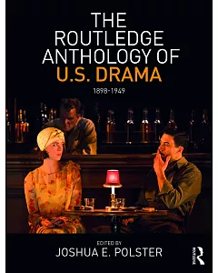 The Routledge Anthology of U.S. Drama 1898-1949
