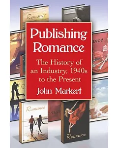 Publishing Romance: The History of an Industry, 1940s to the Present