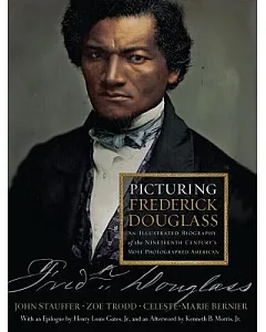Picturing Frederick Douglass: An Illustrated Biography of the Nineteenth Century’s Most Photographed American