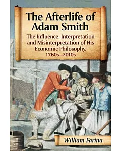 The Afterlife of Adam Smith: The Influence, Interpretation and Misinterpretation of His Economic Philosophy, 1760s-2010s