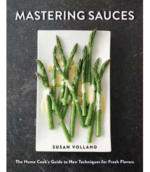 Mastering Sauces: The Home Cook’s Guide to New Techniques for Fresh Flavors