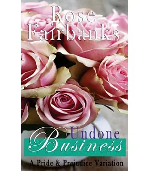 Undone Business: A Pride and Prejudice Novella Variation