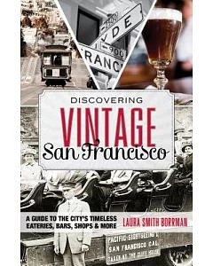 Discovering Vintage San Francisco: A Guide to the City’s Timeless Eateries, Bars, Shops & More