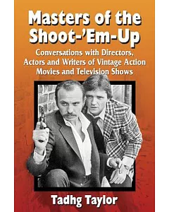 Masters of the Shoot-’em-Up: Conversations With Directors, Actors and Writers of Vintage Action Movies and Television Shows