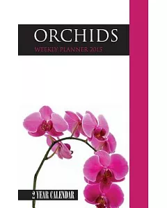 Orchids Weekly Planner 2015: 2 Year Calendar