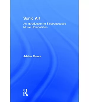 Sonic Art: An Introduction to Electroacoustic Music Composition