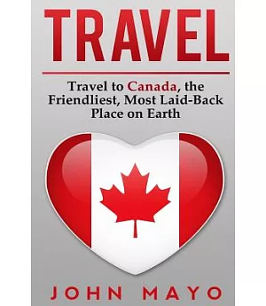 Travel: Travel to Canada, the Friendliest Most Laid-Back Place on Earth
