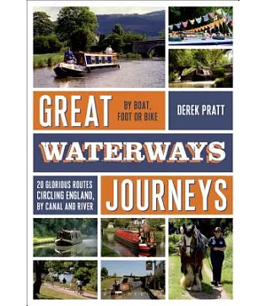 Great Waterways Journeys: 20 glorious routes circling England, by canal and river