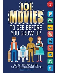101 Movies to See Before You Grow Up: Be Your Own Movie Critic - The Must-See Movie List for Kids