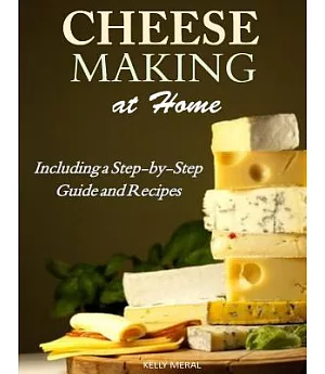 Cheesemaking at Home: Including a Step-by-Step Guide and Recipes