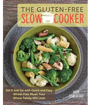The Gluten-Free Slow Cooker: Set It and Go With Quick and Easy Wheat Free Meals Your Whole Family Will Love