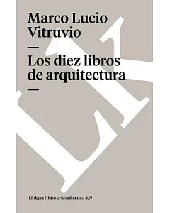 Los Diez Libros De Arquitectura/the Ten Books of Architecture