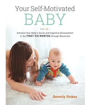 Your Self-Motivated Baby: Enhance Your Baby’s Social and Cognitive Development in the First Six Months Through Movement
