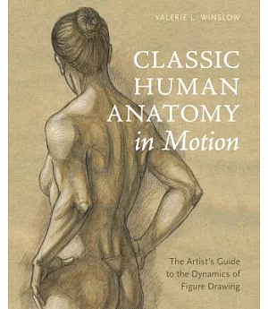 Classic Human Anatomy in Motion: The Artist’s Guide to the Dynamics of Figure Drawing