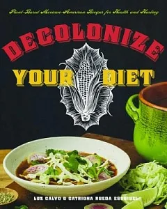 Decolonize Your Diet: Plant-based Mexican-american Recipes for Health and Healing