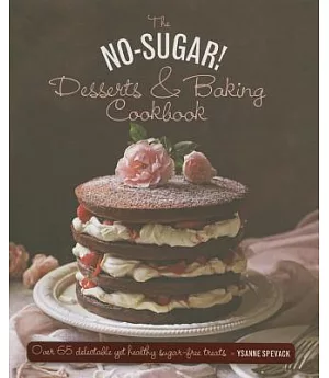 The No Sugar! Desserts & Baking Book: Over 65 Delectable Yet Healthy Sugar-free Treats