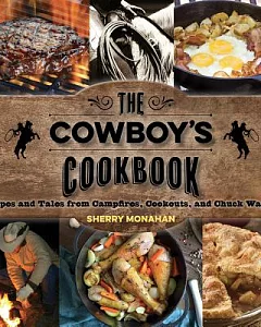 The Cowboy’s Cookbook: Recipes and Tales from Campfires, Cookouts, and Chuck Wagons